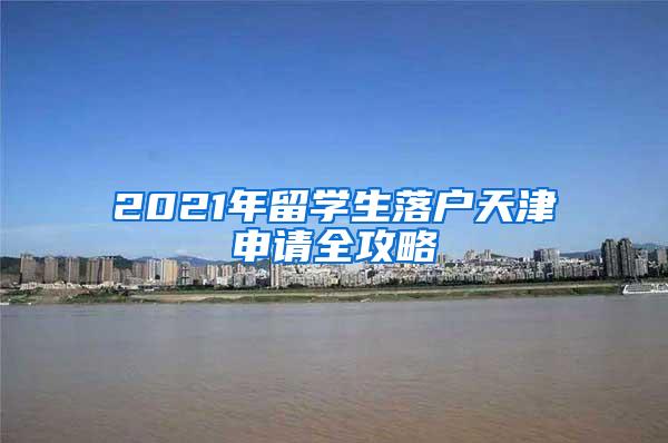 2021年留学生落户天津申请全攻略