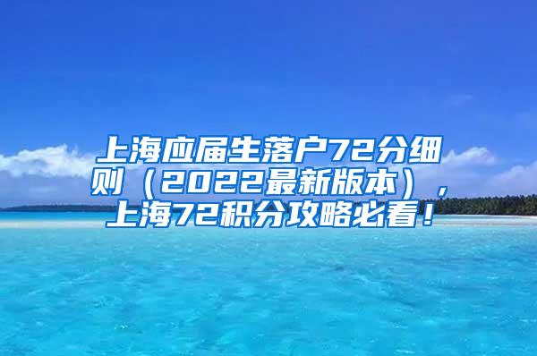 上海应届生落户72分细则（2022最新版本），上海72积分攻略必看！