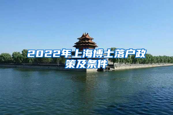 2022年上海博士落户政策及条件