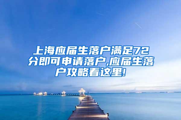 上海应届生落户满足72分即可申请落户,应届生落户攻略看这里!