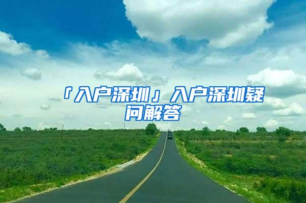 「入户深圳」入户深圳疑问解答