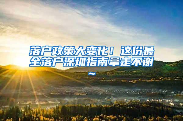 落户政策大变化！这份最全落户深圳指南拿走不谢~