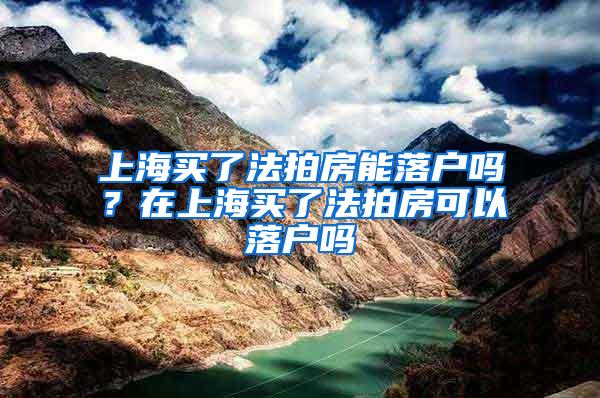 上海买了法拍房能落户吗？在上海买了法拍房可以落户吗