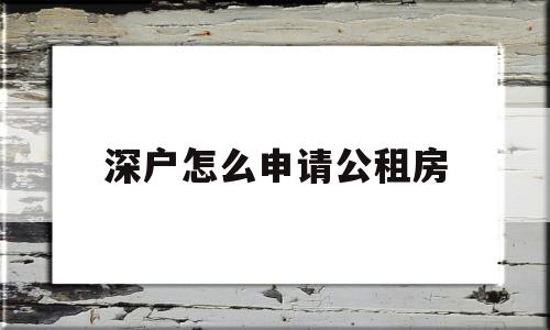 深户怎么申请公租房(怎么申请深圳公租房申请条件一定要入深户吗) 深圳积分入户政策