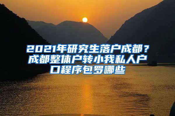 2021年研究生落户成都？成都整体户转小我私人户口程序包罗哪些