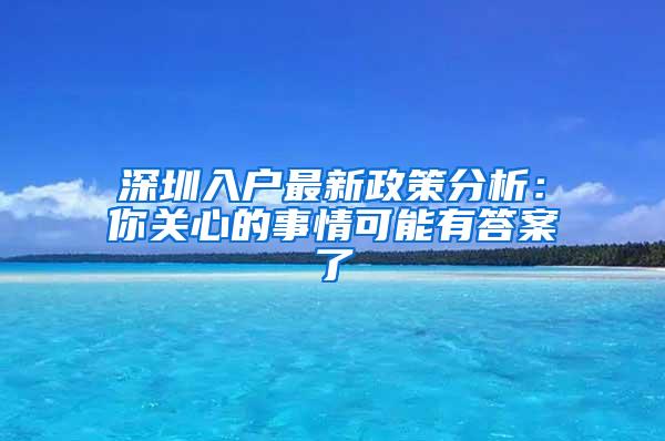 深圳入户最新政策分析：你关心的事情可能有答案了