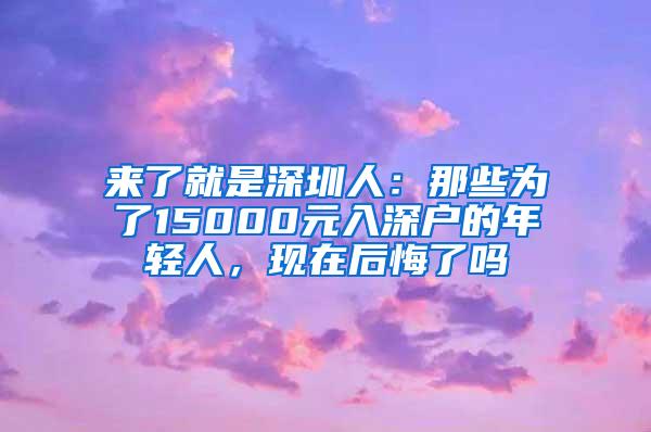 来了就是深圳人：那些为了15000元入深户的年轻人，现在后悔了吗