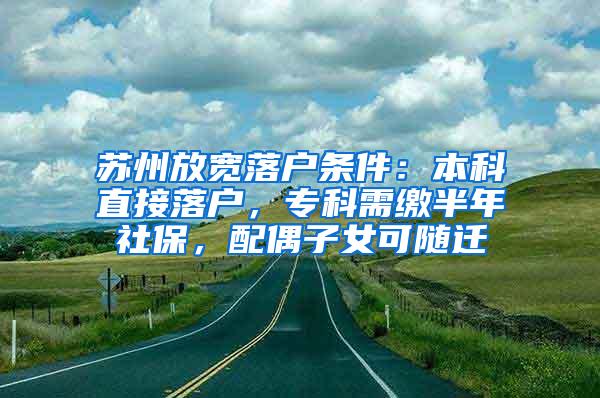 苏州放宽落户条件：本科直接落户，专科需缴半年社保，配偶子女可随迁