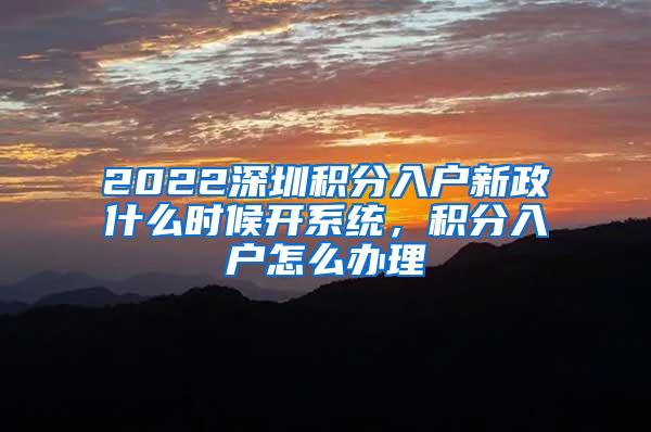 2022深圳积分入户新政什么时候开系统，积分入户怎么办理