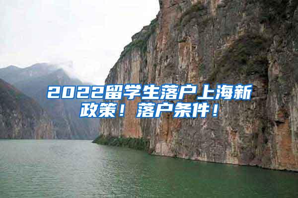 2022留学生落户上海新政策！落户条件！