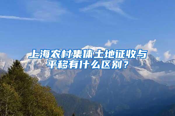 上海农村集体土地征收与平移有什么区别？