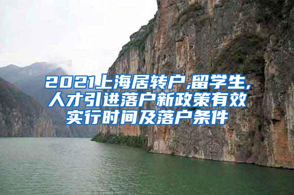 2021上海居转户,留学生,人才引进落户新政策有效实行时间及落户条件