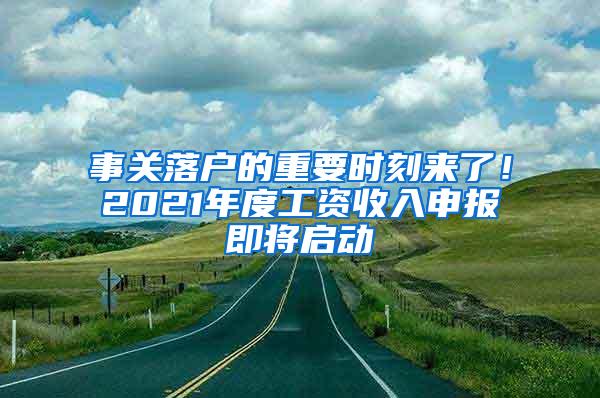 事关落户的重要时刻来了！2021年度工资收入申报即将启动