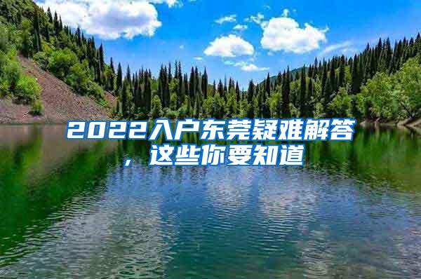 2022入户东莞疑难解答，这些你要知道