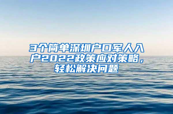 3个简单深圳户口军人入户2022政策应对策略，轻松解决问题