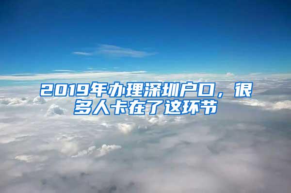 2019年办理深圳户口，很多人卡在了这环节