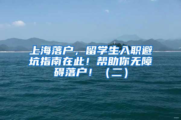 上海落户，留学生入职避坑指南在此！帮助你无障碍落户！（二）