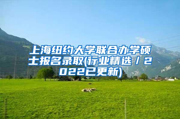 上海纽约大学联合办学硕士报名录取(行业精选／2022已更新)