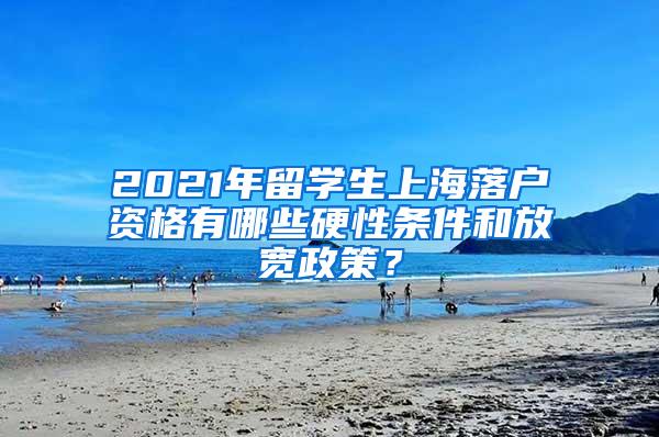 2021年留学生上海落户资格有哪些硬性条件和放宽政策？