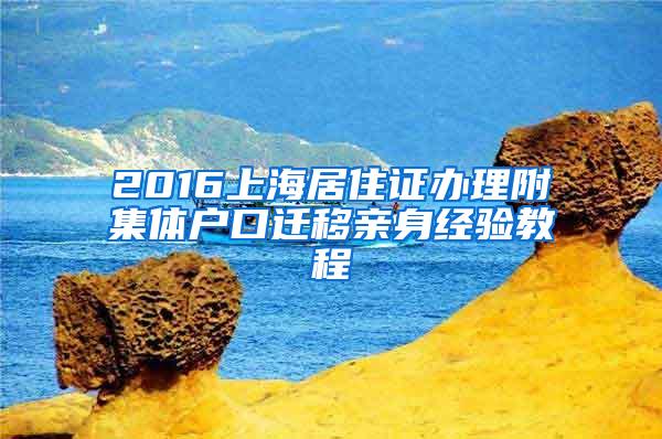 2016上海居住证办理附集体户口迁移亲身经验教程