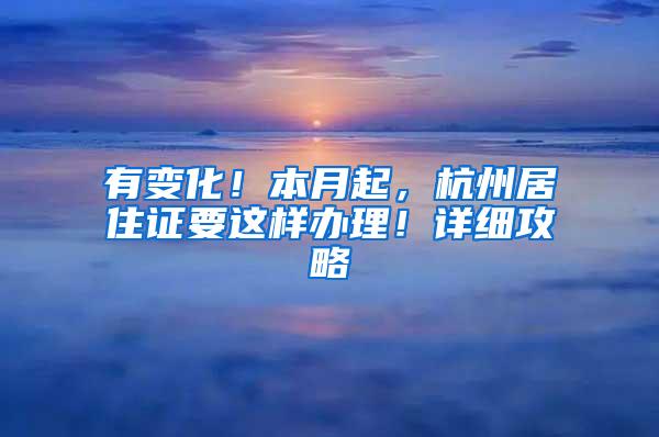 有变化！本月起，杭州居住证要这样办理！详细攻略