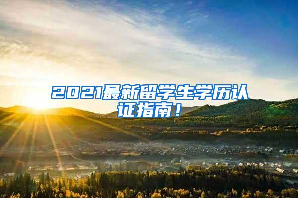 2021最新留学生学历认证指南！