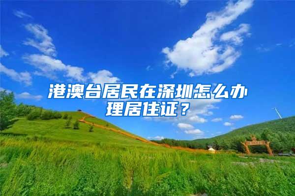 港澳台居民在深圳怎么办理居住证？