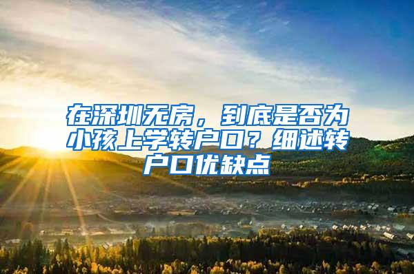 在深圳无房，到底是否为小孩上学转户口？细述转户口优缺点