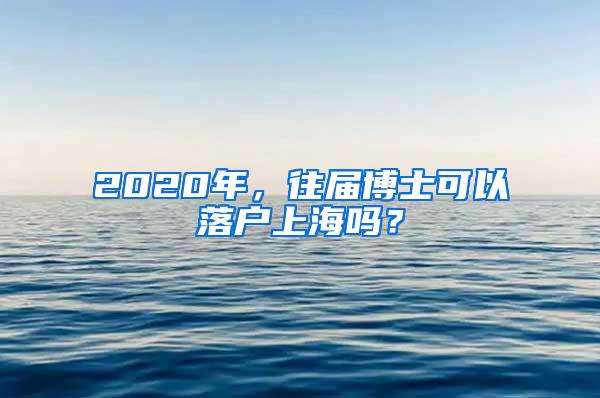 2020年，往届博士可以落户上海吗？