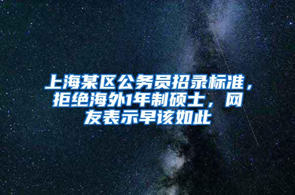 上海某区公务员招录标准，拒绝海外1年制硕士，网友表示早该如此