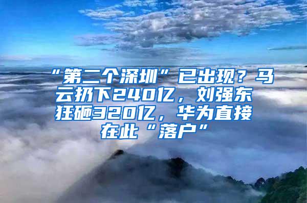 “第二个深圳”已出现？马云扔下240亿，刘强东狂砸320亿，华为直接在此“落户”