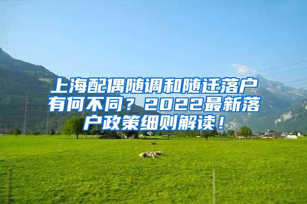 上海配偶随调和随迁落户有何不同？2022最新落户政策细则解读！