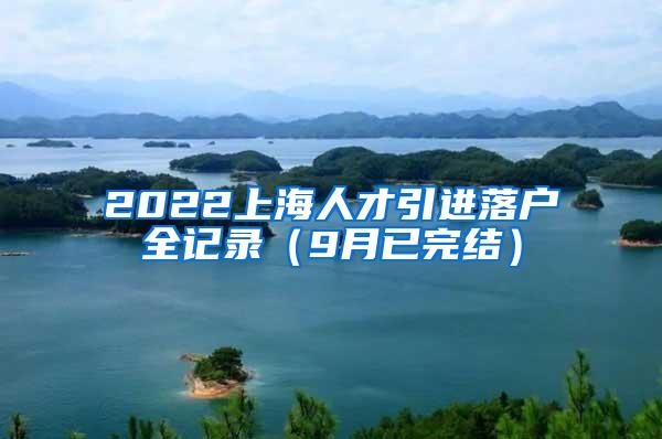 2022上海人才引进落户全记录（9月已完结）