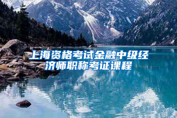 上海资格考试金融中级经济师职称考证课程