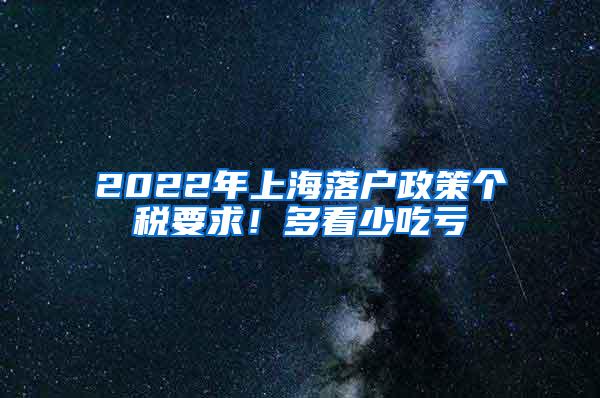 2022年上海落户政策个税要求！多看少吃亏