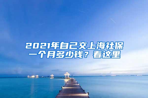 2021年自己交上海社保一个月多少钱？看这里