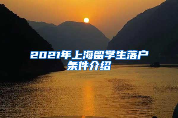 2021年上海留学生落户条件介绍