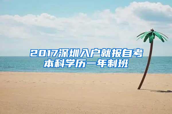 2017深圳入户就报自考本科学历一年制班