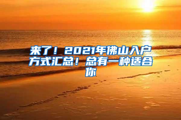 来了！2021年佛山入户方式汇总！总有一种适合你