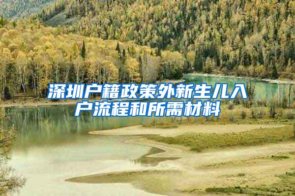 深圳户籍政策外新生儿入户流程和所需材料