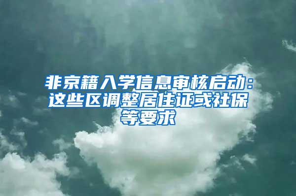 非京籍入学信息审核启动：这些区调整居住证或社保等要求