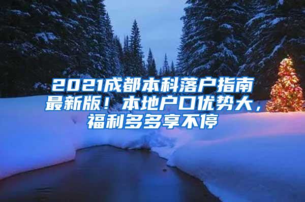 2021成都本科落户指南最新版！本地户口优势大，福利多多享不停