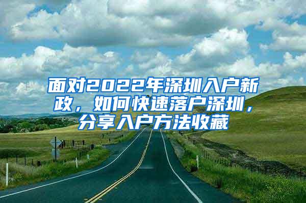 面对2022年深圳入户新政，如何快速落户深圳，分享入户方法收藏