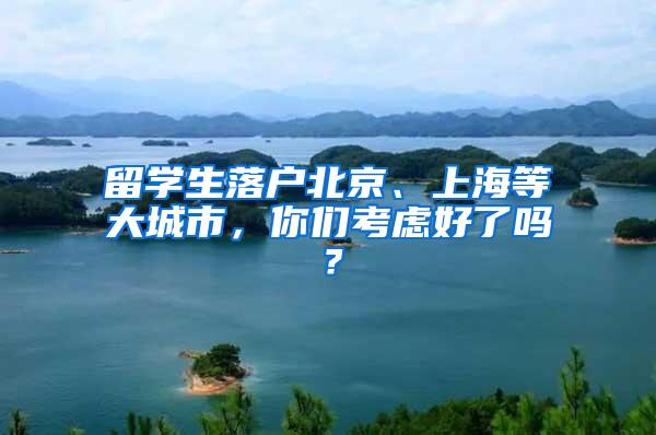 留学生落户北京、上海等大城市，你们考虑好了吗？