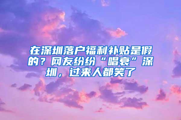 在深圳落户福利补贴是假的？网友纷纷“唱衰”深圳，过来人都笑了