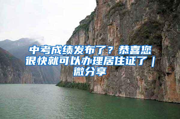 中考成绩发布了？恭喜您很快就可以办理居住证了｜微分享