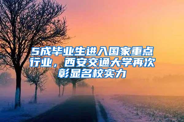 5成毕业生进入国家重点行业，西安交通大学再次彰显名校实力