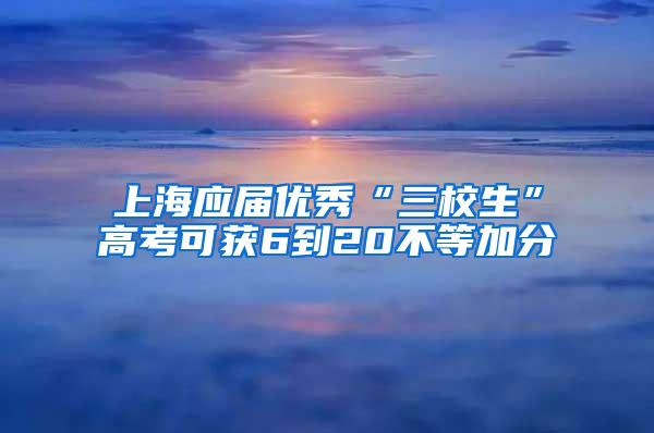 上海应届优秀“三校生”高考可获6到20不等加分