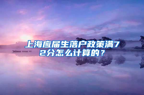 上海应届生落户政策满72分怎么计算的？