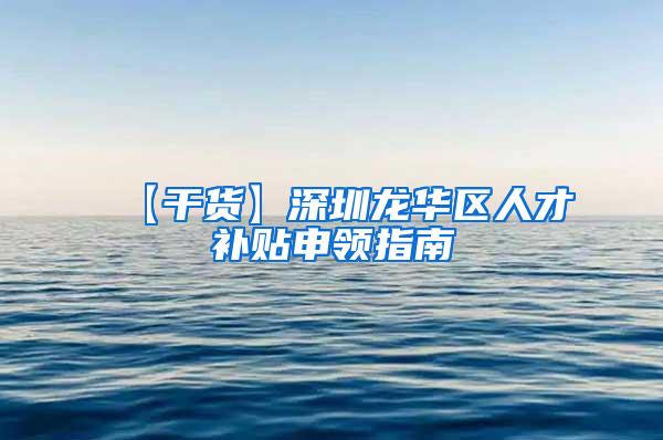 【干货】深圳龙华区人才补贴申领指南